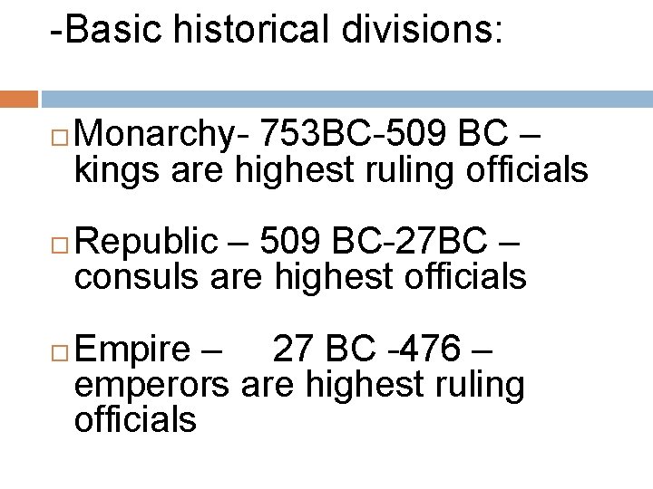 -Basic historical divisions: Monarchy- 753 BC-509 BC – kings are highest ruling officials Republic