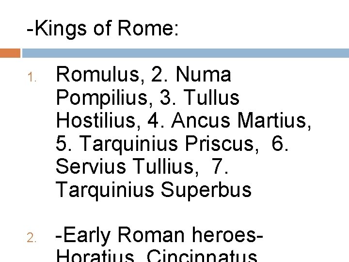 -Kings of Rome: 1. 2. Romulus, 2. Numa Pompilius, 3. Tullus Hostilius, 4. Ancus