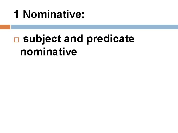 1 Nominative: subject and predicate nominative 