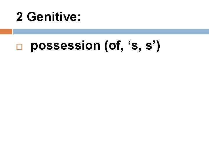 2 Genitive: possession (of, ‘s, s’) 