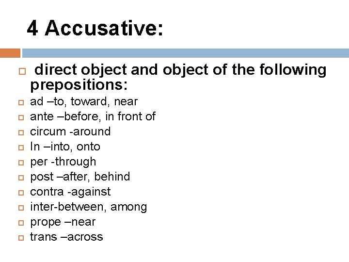 4 Accusative: direct object and object of the following prepositions: ad –to, toward, near