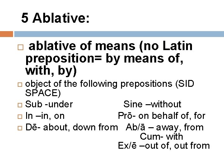 5 Ablative: ablative of means (no Latin preposition= by means of, with, by) object