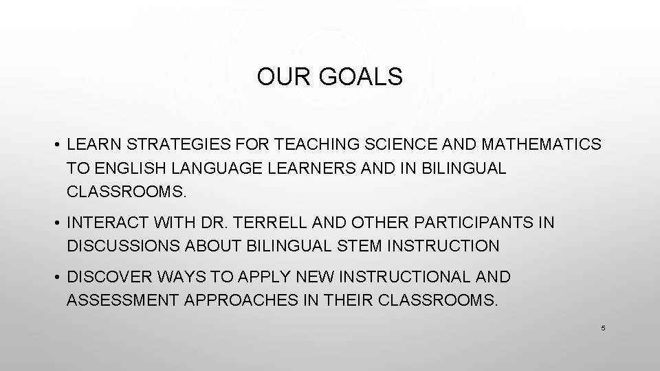 OUR GOALS • LEARN STRATEGIES FOR TEACHING SCIENCE AND MATHEMATICS TO ENGLISH LANGUAGE LEARNERS