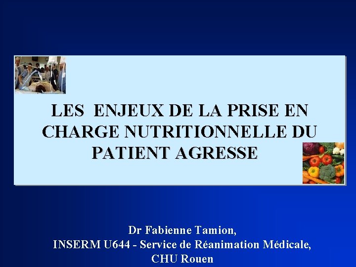 LES ENJEUX DE LA PRISE EN CHARGE NUTRITIONNELLE DU PATIENT AGRESSE Dr Fabienne Tamion,