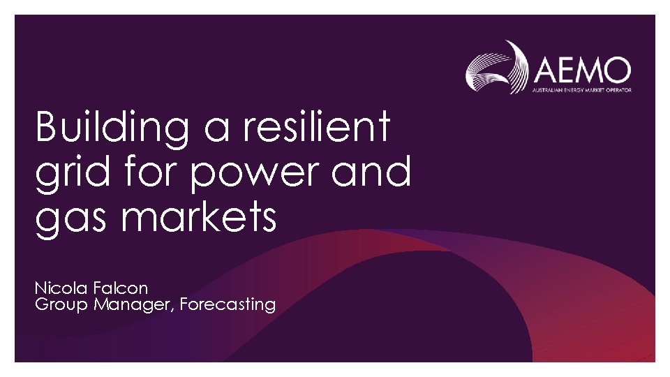 Building a resilient grid for power and gas markets Nicola Falcon Group Manager, Forecasting