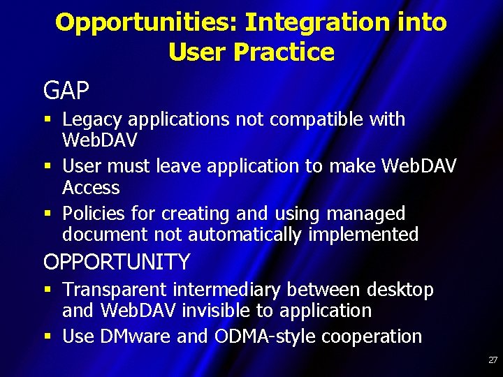 Opportunities: Integration into User Practice GAP § Legacy applications not compatible with Web. DAV