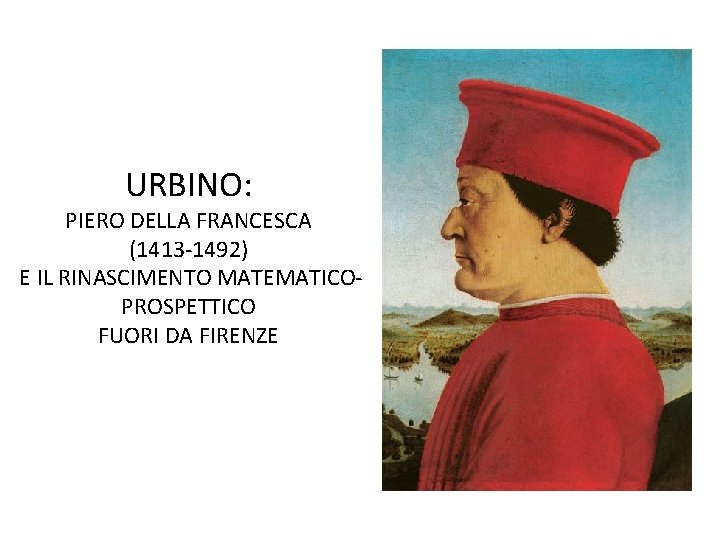 URBINO: PIERO DELLA FRANCESCA (1413 -1492) E IL RINASCIMENTO MATEMATICOPROSPETTICO FUORI DA FIRENZE 