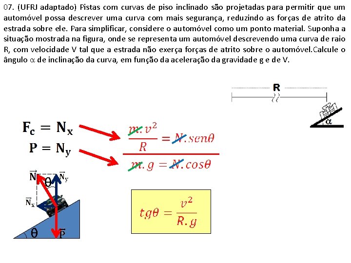 07. (UFRJ adaptado) Pistas com curvas de piso inclinado são projetadas para permitir que