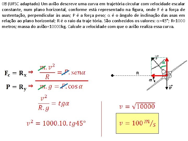 08 (UFSC adaptado) Um avião descreve uma curva em trajetória circular com velocidade escalar