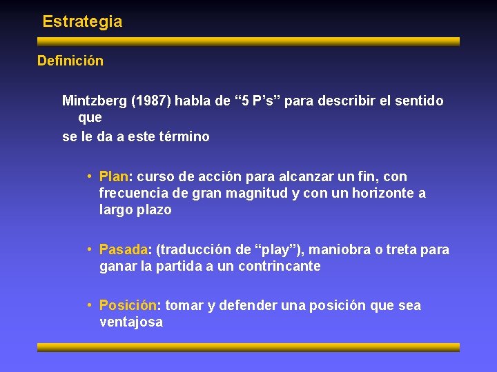 Estrategia Definición Mintzberg (1987) habla de “ 5 P’s” para describir el sentido que