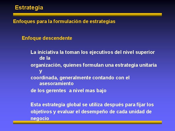 Estrategia Enfoques para la formulación de estrategias Enfoque descendente La iniciativa la toman los