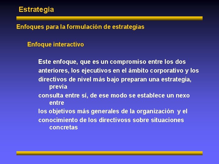 Estrategia Enfoques para la formulación de estrategias Enfoque interactivo Este enfoque, que es un