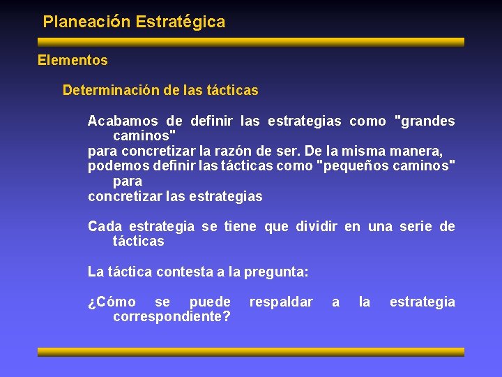 Planeación Estratégica Elementos Determinación de las tácticas Acabamos de definir las estrategias como "grandes