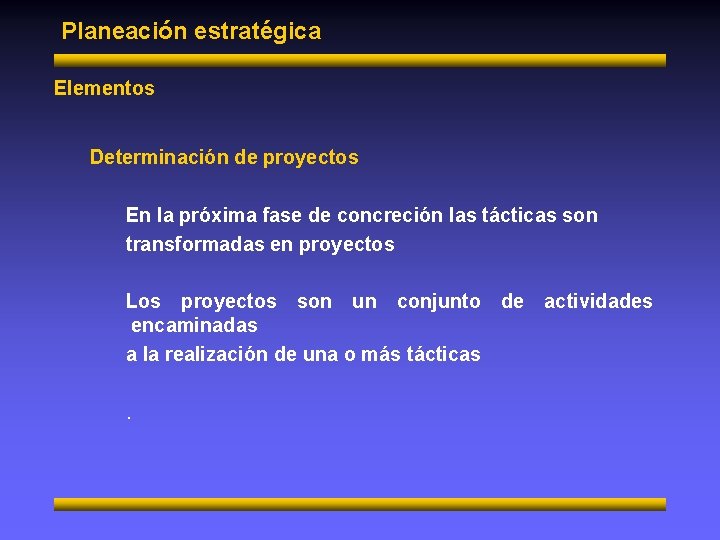 Planeación estratégica Elementos Determinación de proyectos En la próxima fase de concreción las tácticas