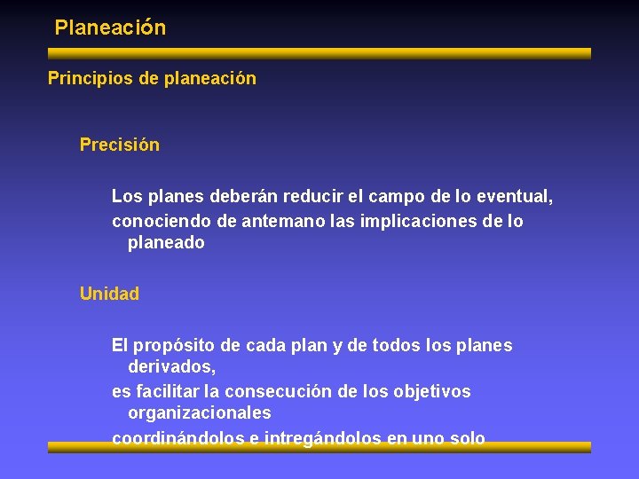 Planeación Principios de planeación Precisión Los planes deberán reducir el campo de lo eventual,