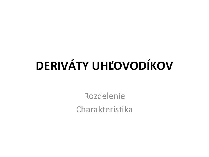 DERIVÁTY UHĽOVODÍKOV Rozdelenie Charakteristika 