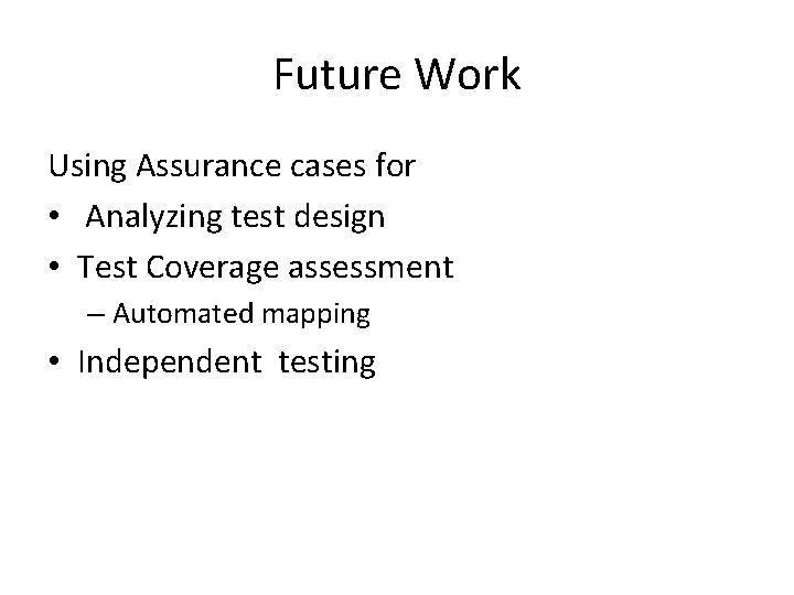 Future Work Using Assurance cases for • Analyzing test design • Test Coverage assessment