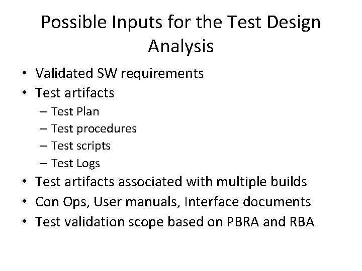 Possible Inputs for the Test Design Analysis • Validated SW requirements • Test artifacts