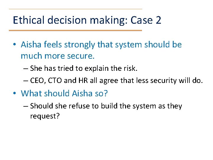 Ethical decision making: Case 2 • Aisha feels strongly that system should be much