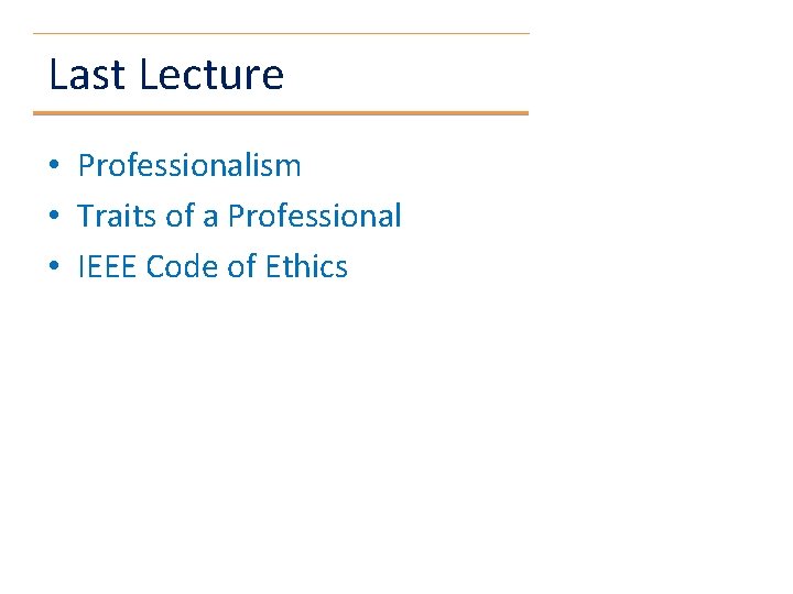 Last Lecture • Professionalism • Traits of a Professional • IEEE Code of Ethics