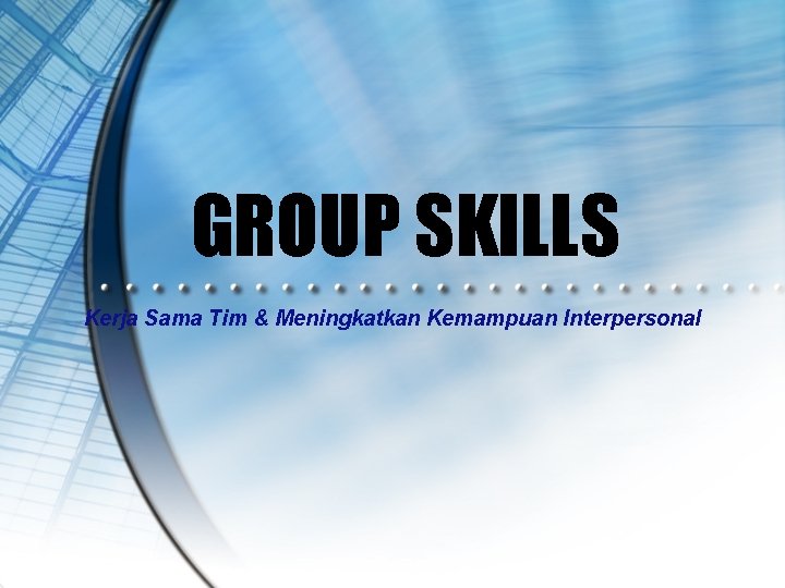 GROUP SKILLS Kerja Sama Tim & Meningkatkan Kemampuan Interpersonal 