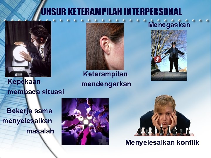 UNSUR KETERAMPILAN INTERPERSONAL Menegaskan Kepekaan membaca situasi Keterampilan mendengarkan Bekerja sama menyelesaikan masalah Menyelesaikan