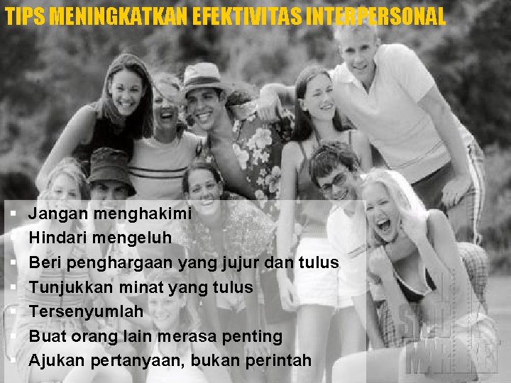 TIPS MENINGKATKAN EFEKTIVITAS INTERPERSONAL § § § § Jangan menghakimi Hindari mengeluh Beri penghargaan