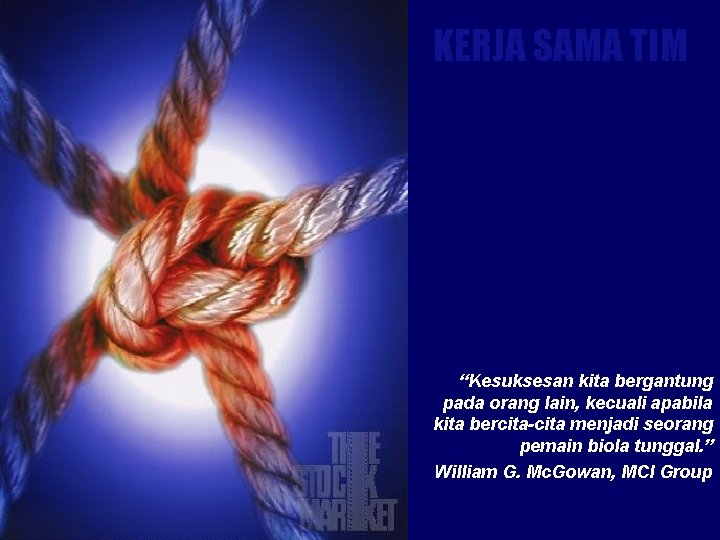 KERJA SAMA TIM “Kesuksesan kita bergantung pada orang lain, kecuali apabila kita bercita-cita menjadi