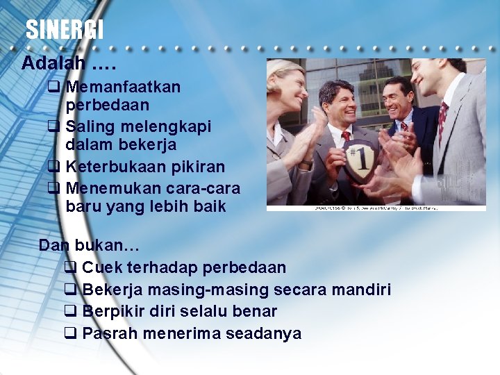 SINERGI Adalah …. q Memanfaatkan perbedaan q Saling melengkapi dalam bekerja q Keterbukaan pikiran