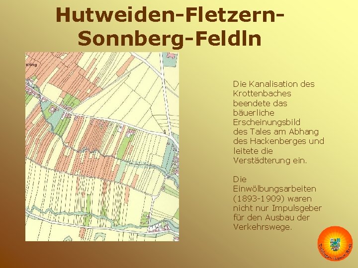 Hutweiden-Fletzern. Sonnberg-Feldln Die Kanalisation des Krottenbaches beendete das bäuerliche Erscheinungsbild des Tales am Abhang