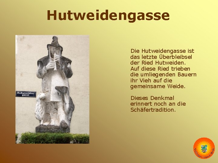 Hutweidengasse Die Hutweidengasse ist das letzte Überbleibsel der Ried Hutweiden. Auf diese Ried trieben