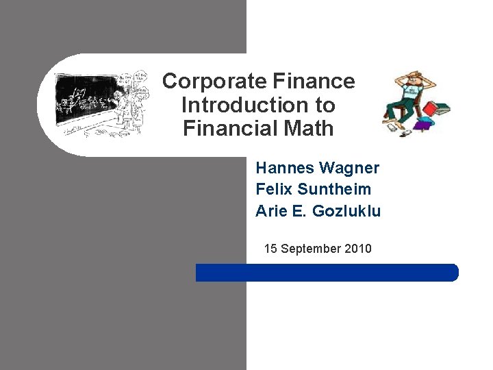 Corporate Finance Introduction to Financial Math Hannes Wagner Felix Suntheim Arie E. Gozluklu 15 Corporate Finance Introduction to Financial Math Hannes Wagner Felix Suntheim Arie E. Gozluklu 15