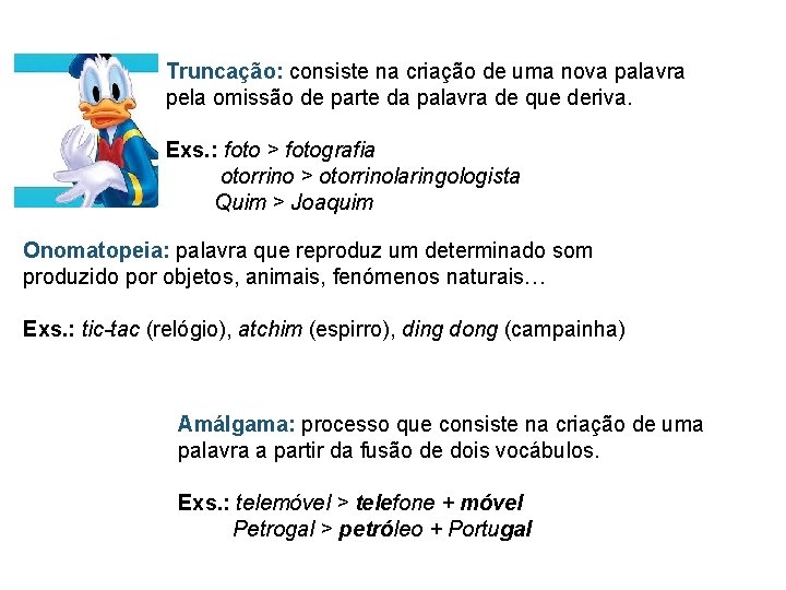 Truncação: consiste na criação de uma nova palavra pela omissão de parte da palavra