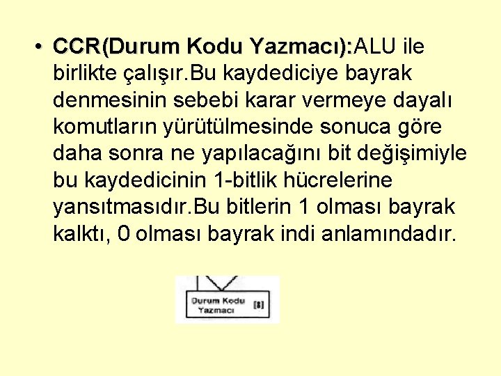  • CCR(Durum Kodu Yazmacı): ALU ile Yazmacı): birlikte çalışır. Bu kaydediciye bayrak denmesinin