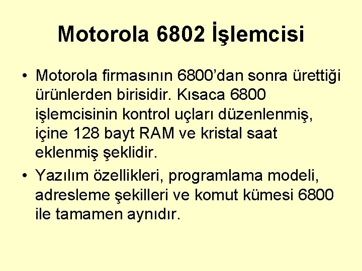 Motorola 6802 İşlemcisi • Motorola firmasının 6800’dan sonra ürettiği ürünlerden birisidir. Kısaca 6800 işlemcisinin