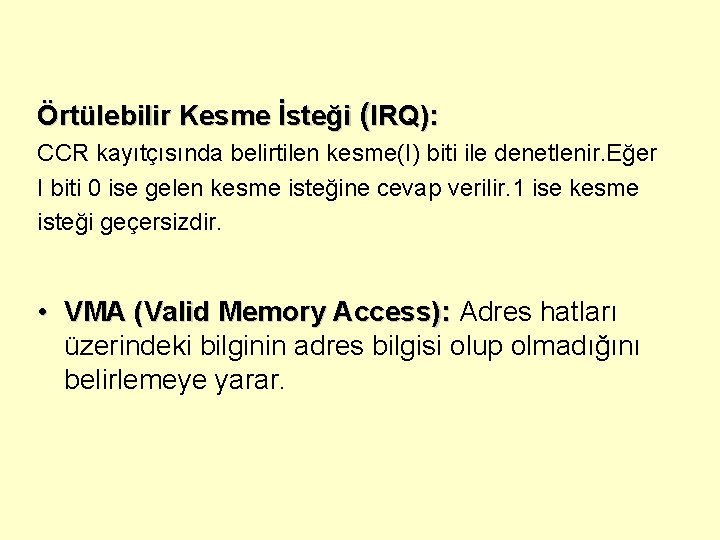 Örtülebilir Kesme İsteği (IRQ): CCR kayıtçısında belirtilen kesme(I) biti ile denetlenir. Eğer I biti