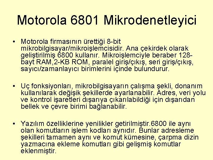 Motorola 6801 Mikrodenetleyici • Motorola firmasının ürettiği 8 -bit mikrobilgisayar/mikroişlemcisidir. Ana çekirdek olarak geliştirilmiş