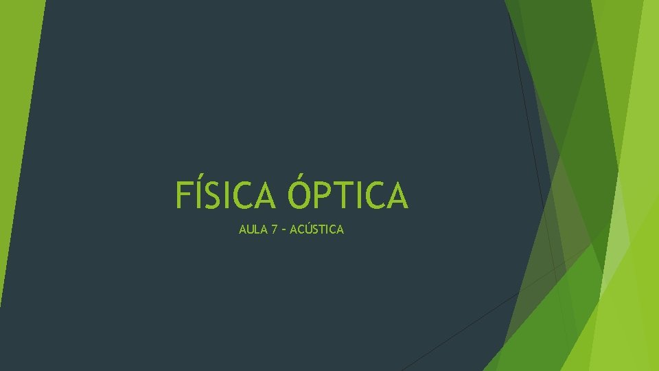 FÍSICA ÓPTICA AULA 7 – ACÚSTICA 