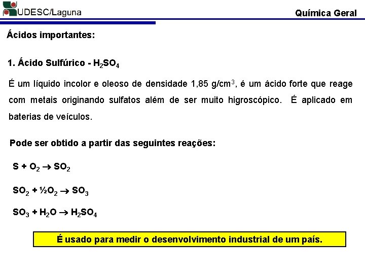 Química Geral Ácidos importantes: 1. Ácido Sulfúrico - H 2 SO 4 É um