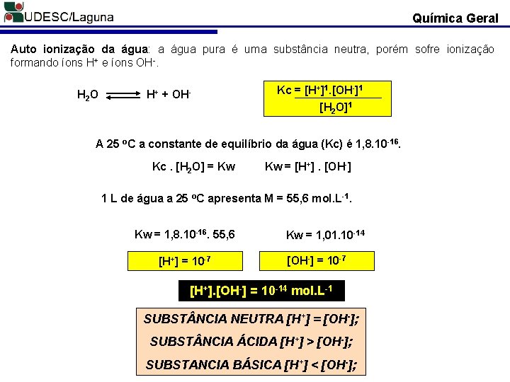 Química Geral Auto ionização da água: a água pura é uma substância neutra, porém