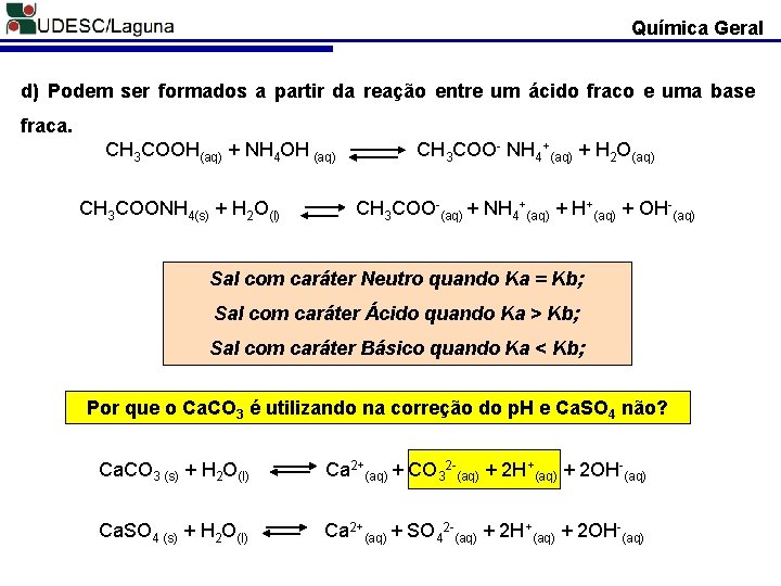 Química Geral d) Podem ser formados a partir da reação entre um ácido fraco