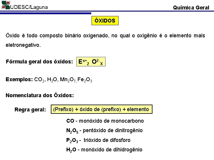 Química Geral ÓXIDOS Óxido é todo composto binário oxigenado, no qual o oxigênio é