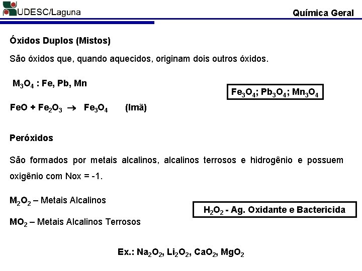 Química Geral Óxidos Duplos (Mistos) São óxidos que, quando aquecidos, originam dois outros óxidos.