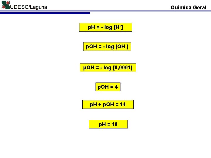 Química Geral p. H = - log [H+] p. OH = - log [OH-]