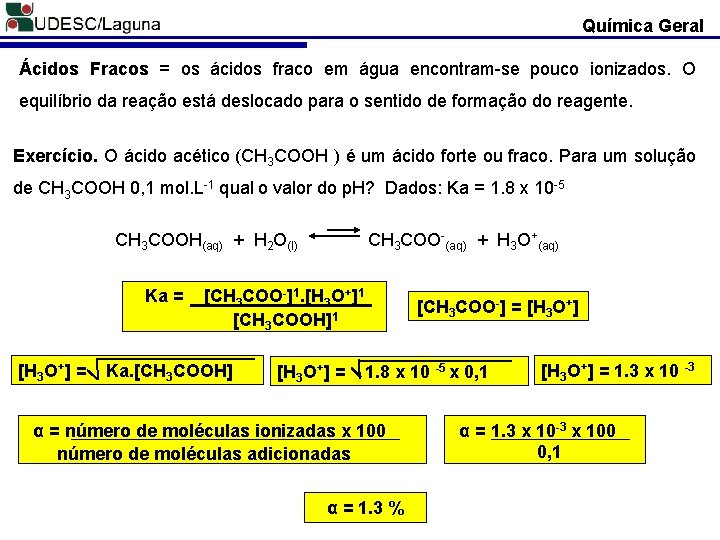 Química Geral Ácidos Fracos = os ácidos fraco em água encontram-se pouco ionizados. O