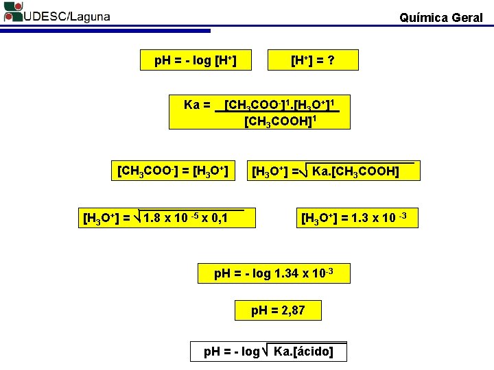 Química Geral p. H = - log [H+] Ka = [CH 3 COO-]1. [H