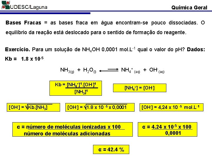 Química Geral Bases Fracas = as bases fraca em água encontram-se pouco dissociadas. O