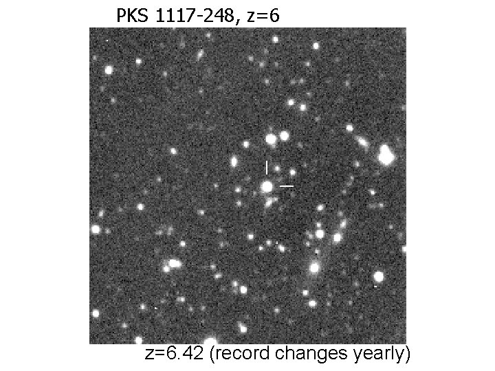 PKS 1117 -248, z=6. 42 (record changes yearly) 