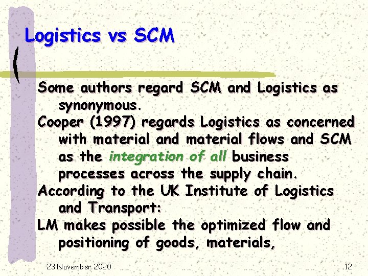 Logistics vs SCM Some authors regard SCM and Logistics as synonymous. Cooper (1997) regards