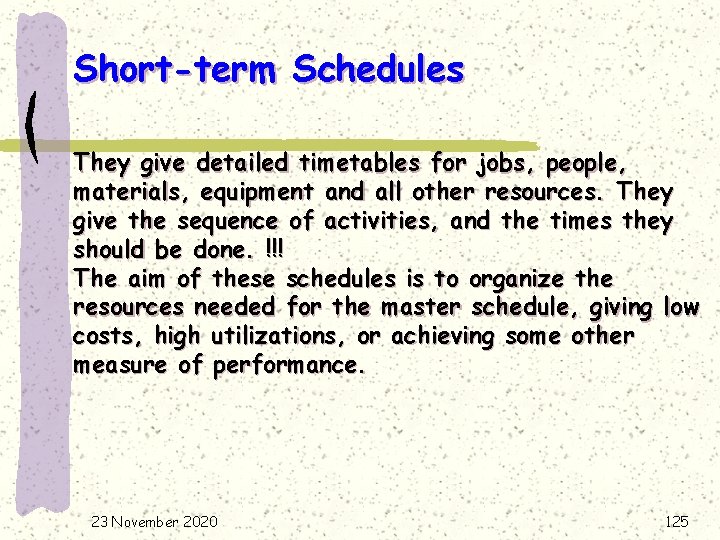 Short-term Schedules They give detailed timetables for jobs, people, materials, equipment and all other